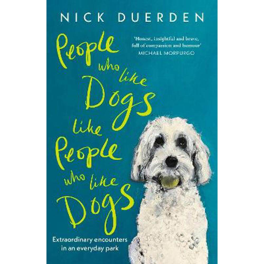 People Who Like Dogs Like People Who Like Dogs: Extraordinary encounters in an ordinary park (Hardback) - Nick Duerden